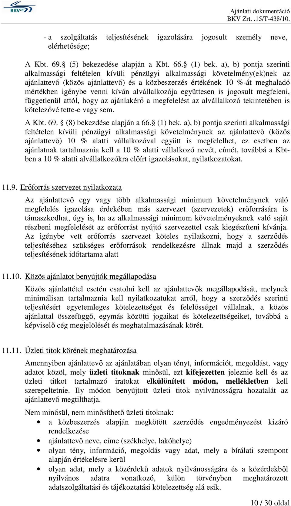 kíván alvállalkozója együttesen is jogosult megfeleni, függetlenül attól, hogy az ajánlakérı a megfelelést az alvállalkozó tekintetében is kötelezıvé tette-e vagy sem. A Kbt. 69.