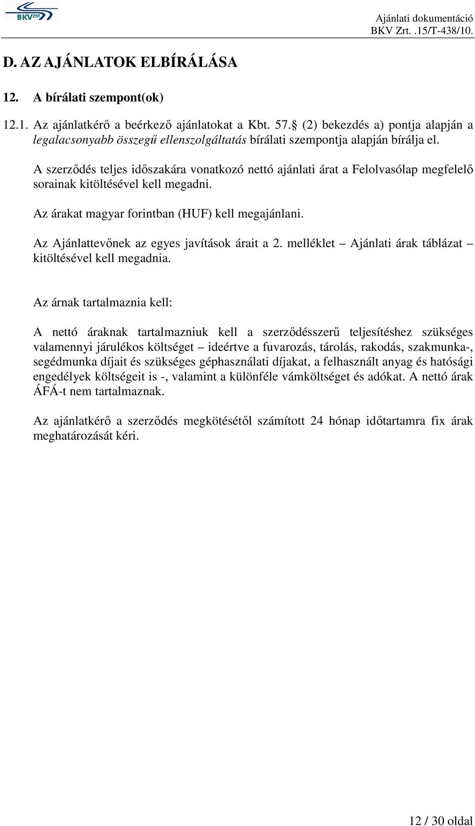 A szerzıdés teljes idıszakára vonatkozó nettó ajánlati árat a Felolvasólap megfelelı sorainak kitöltésével kell megadni. Az árakat magyar forintban (HUF) kell megajánlani.