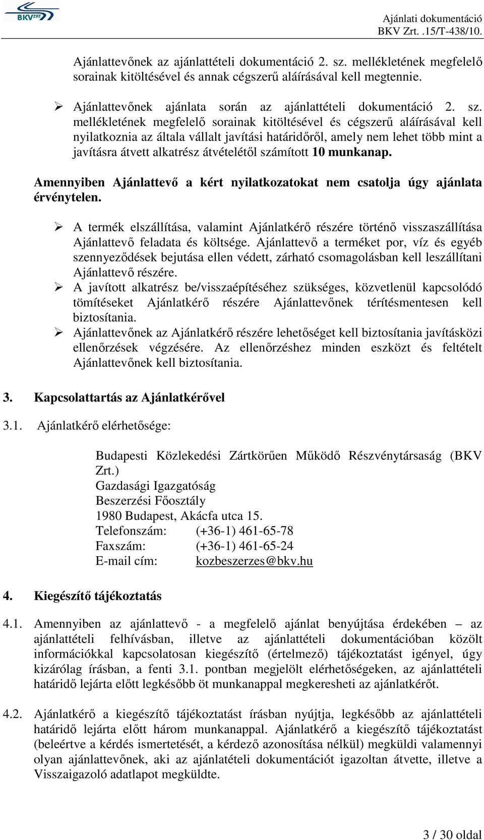 mellékletének megfelelı sorainak kitöltésével és cégszerő aláírásával kell nyilatkoznia az általa vállalt javítási határidırıl, amely nem lehet több mint a javításra átvett alkatrész átvételétıl