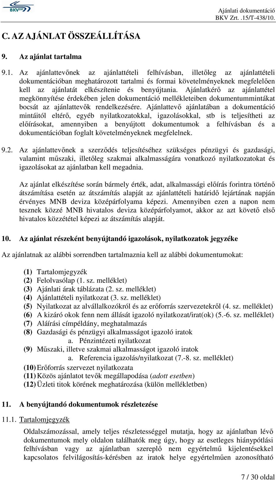 Ajánlatkérı az ajánlattétel megkönnyítése érdekében jelen dokumentáció mellékleteiben dokumentummintákat bocsát az ajánlattevık rendelkezésére.