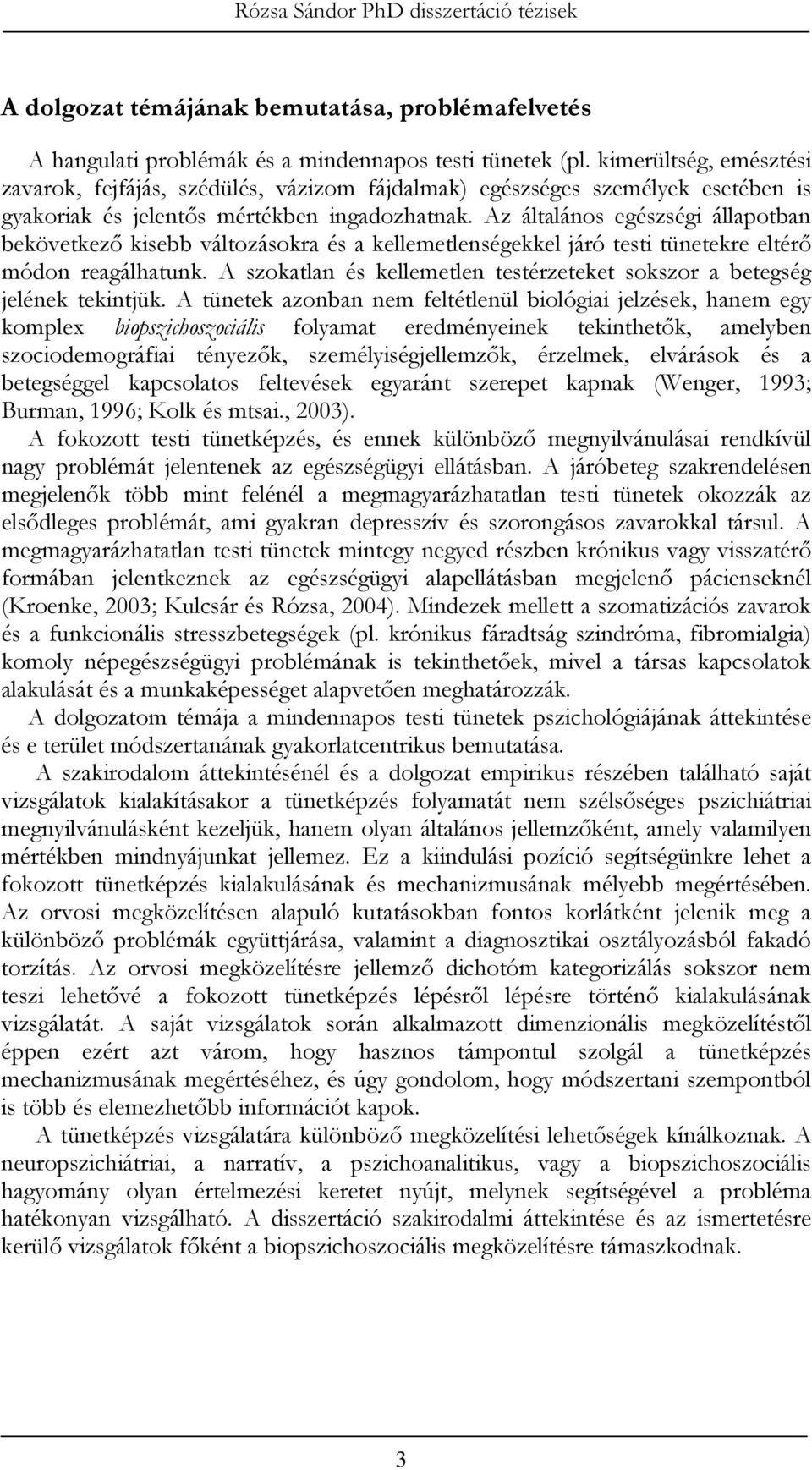 Az általános egészségi állapotban bekövetkezı kisebb változásokra és a kellemetlenségekkel járó testi tünetekre eltérı módon reagálhatunk.