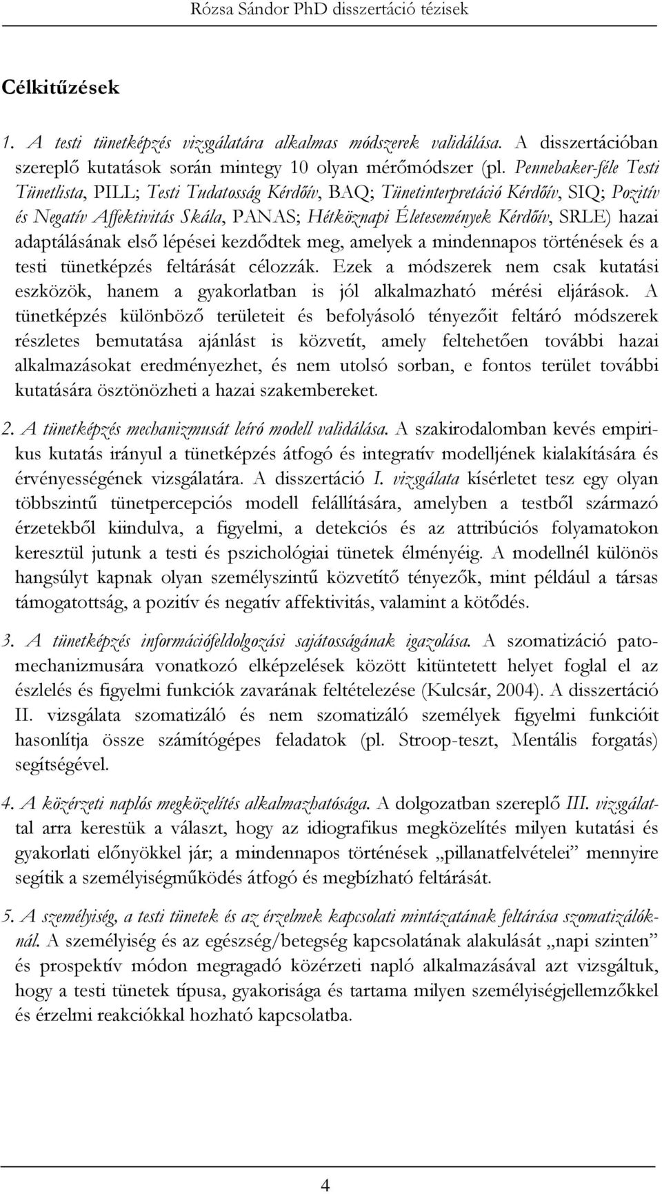 adaptálásának elsı lépései kezdıdtek meg, amelyek a mindennapos történések és a testi tünetképzés feltárását célozzák.