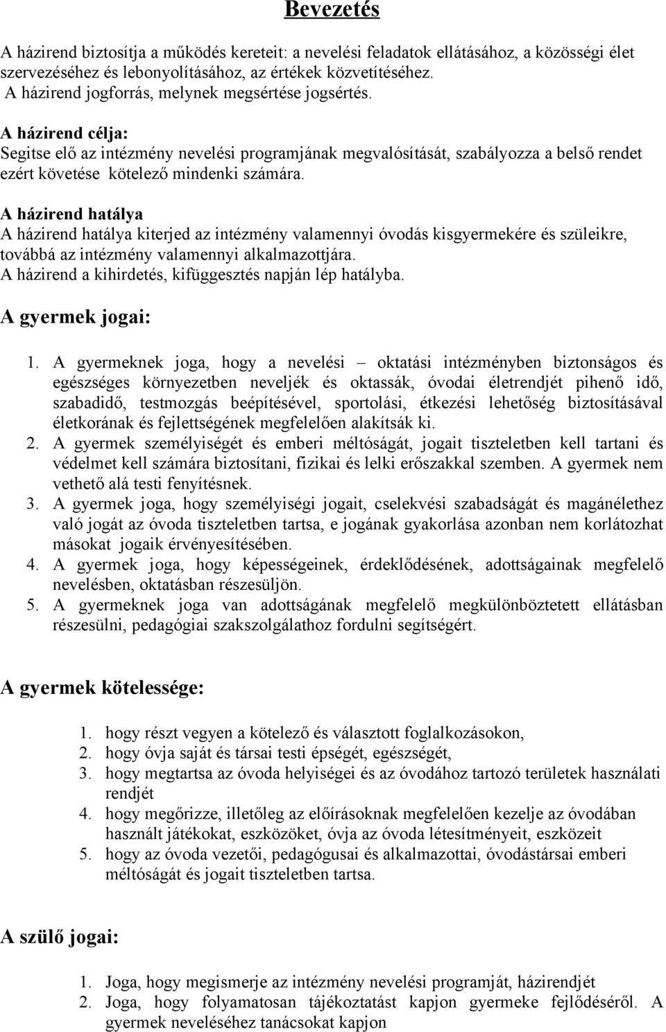 A házirend célja: Segitse elő az intézmény nevelési programjának megvalósítását, szabályozza a belső rendet ezért követése kötelező mindenki számára.