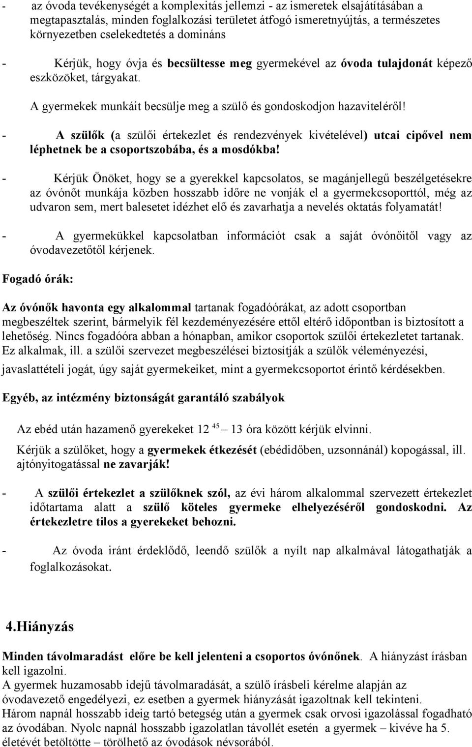 - A szülők (a szülői értekezlet és rendezvények kivételével) utcai cipővel nem léphetnek be a csoportszobába, és a mosdókba!