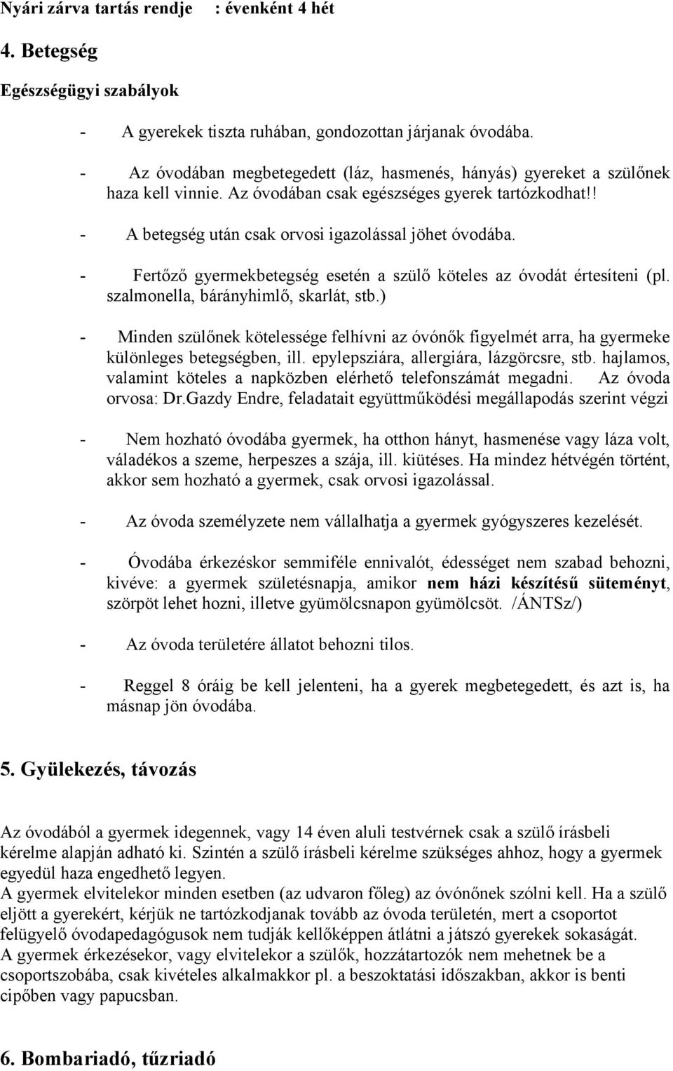 - Fertőző gyermekbetegség esetén a szülő köteles az óvodát értesíteni (pl. szalmonella, bárányhimlő, skarlát, stb.