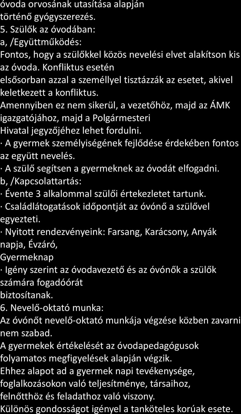 Amennyiben ez nem sikerül, a vezetőhöz, majd az ÁMK igazgatójához, majd a Polgármesteri Hivatal jegyzőjéhez lehet fordulni. A gyermek személyiségének fejlődése érdekében fontos az együtt nevelés.