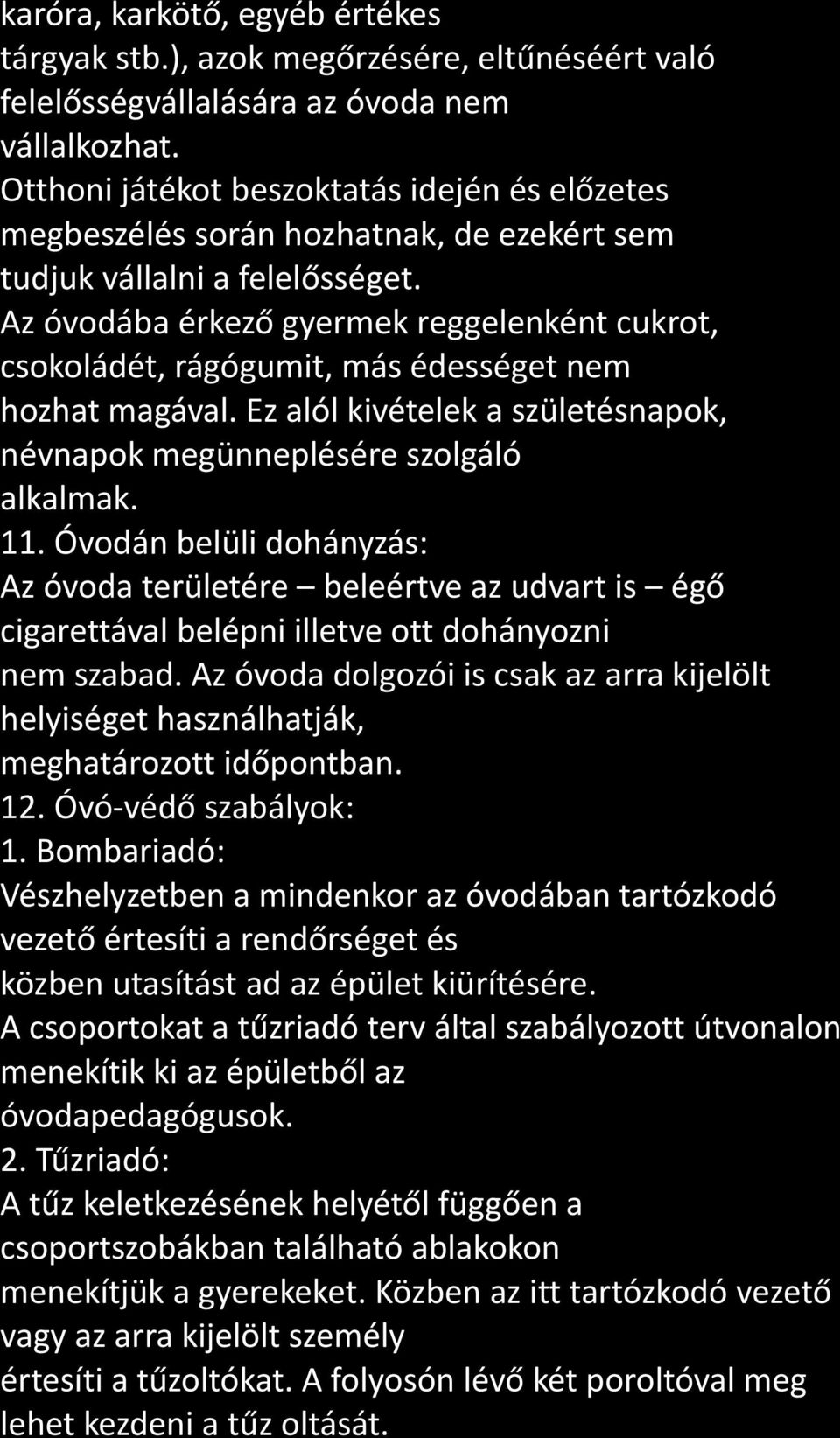 Az óvodába érkező gyermek reggelenként cukrot, csokoládét, rágógumit, más édességet nem hozhat magával. Ez alól kivételek a születésnapok, névnapok megünneplésére szolgáló alkalmak. 11.