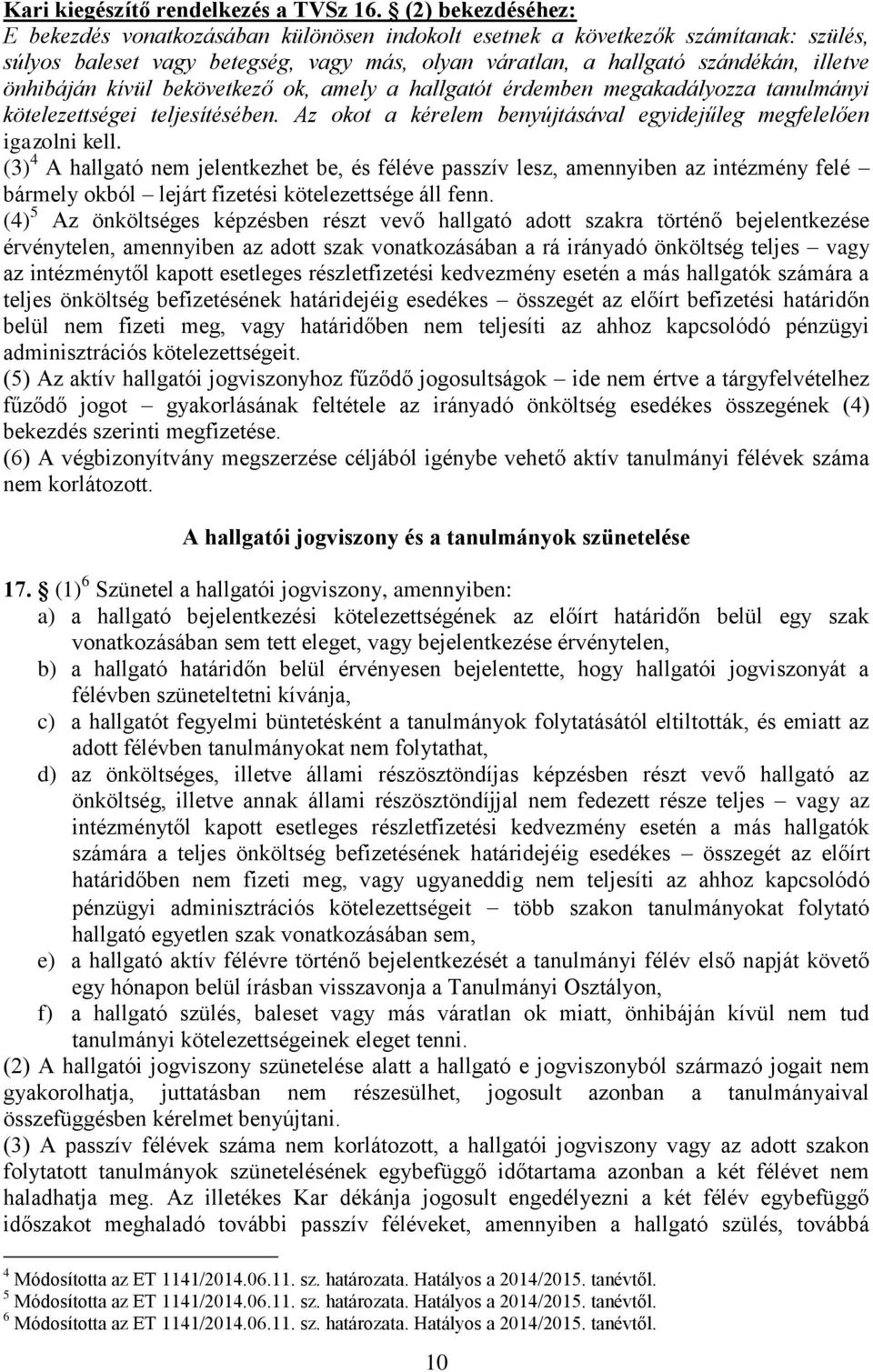 kívül bekövetkező ok, amely a hallgatót érdemben megakadályozza tanulmányi kötelezettségei teljesítésében. Az okot a kérelem benyújtásával egyidejűleg megfelelően igazolni kell.