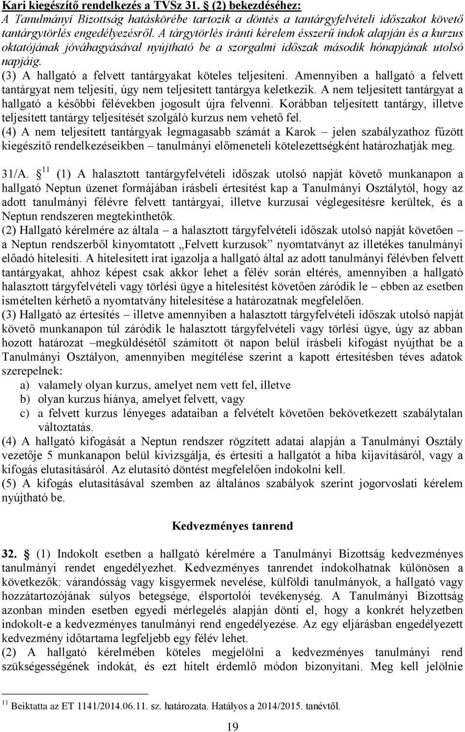 (3) A hallgató a felvett tantárgyakat köteles teljesíteni. Amennyiben a hallgató a felvett tantárgyat nem teljesíti, úgy nem teljesített tantárgya keletkezik.