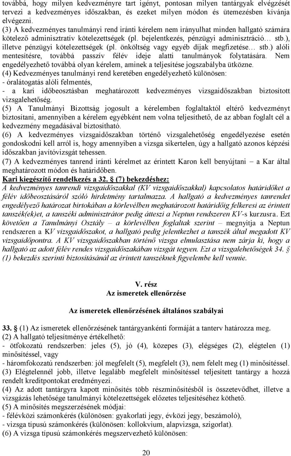 ), illetve pénzügyi kötelezettségek (pl. önköltség vagy egyéb díjak megfizetése stb.) alóli mentesítésre, továbbá passzív félév ideje alatti tanulmányok folytatására.