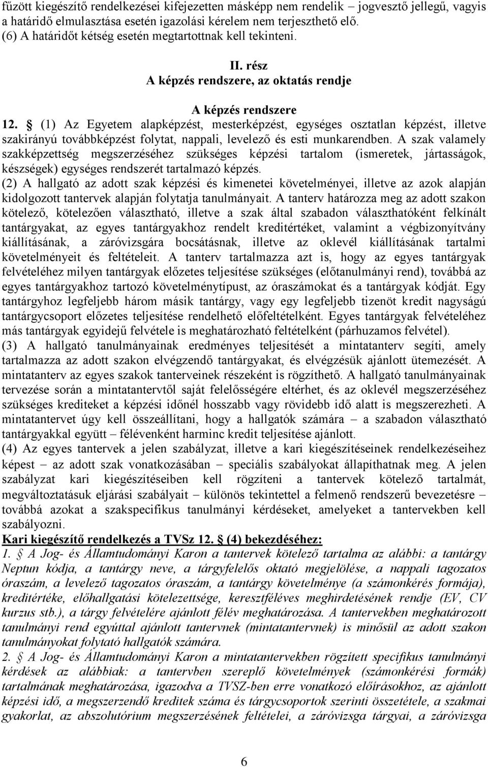 (1) Az Egyetem alapképzést, mesterképzést, egységes osztatlan képzést, illetve szakirányú továbbképzést folytat, nappali, levelező és esti munkarendben.