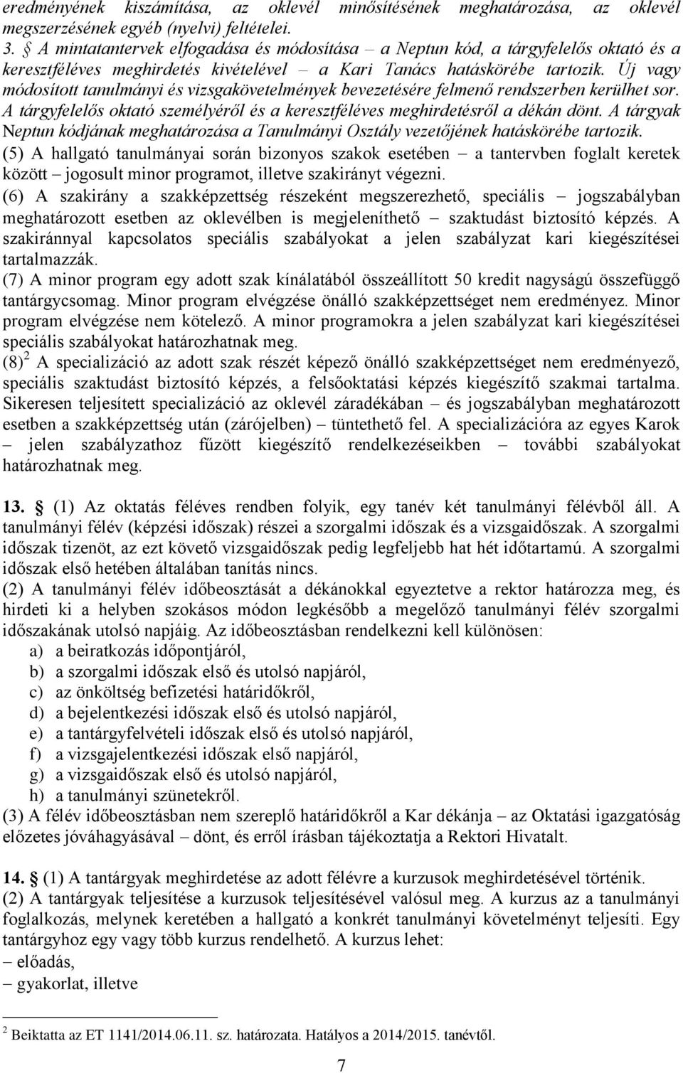 Új vagy módosított tanulmányi és vizsgakövetelmények bevezetésére felmenő rendszerben kerülhet sor. A tárgyfelelős oktató személyéről és a keresztféléves meghirdetésről a dékán dönt.