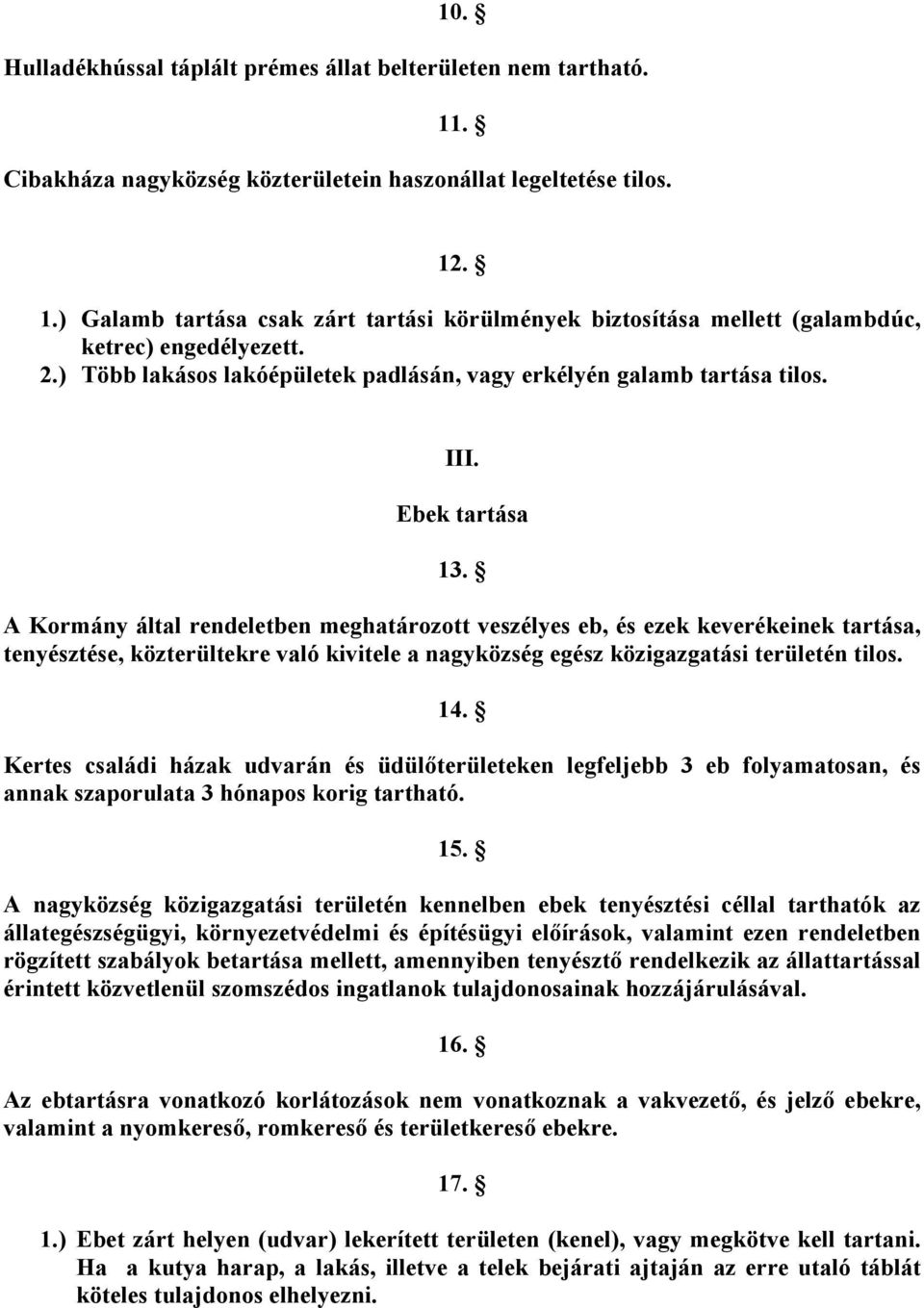 A Kormány által rendeletben meghatározott veszélyes eb, és ezek keverékeinek tartása, tenyésztése, közterültekre való kivitele a nagyközség egész közigazgatási területén tilos. 14.