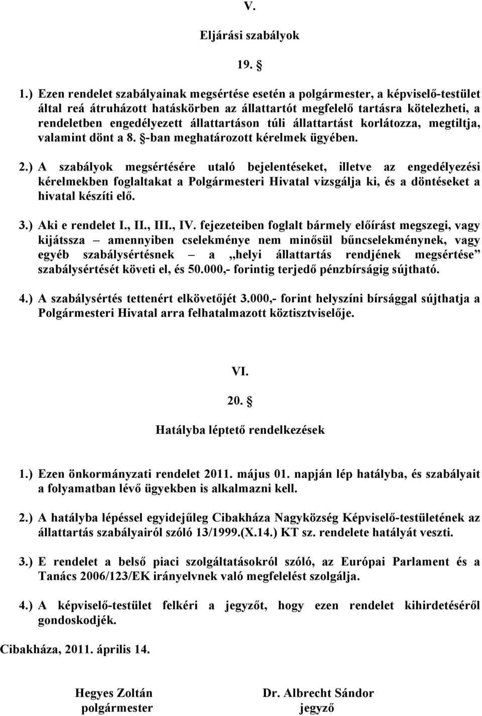 állattartáson túli állattartást korlátozza, megtiltja, valamint dönt a 8. -ban meghatározott kérelmek ügyében. 2.