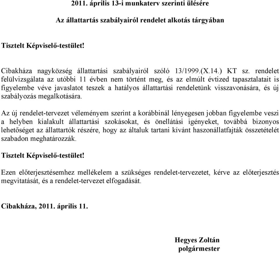 rendelet felülvizsgálata az utóbbi 11 évben nem történt meg, és az elmúlt évtized tapasztalatait is figyelembe véve javaslatot teszek a hatályos állattartási rendeletünk visszavonására, és új