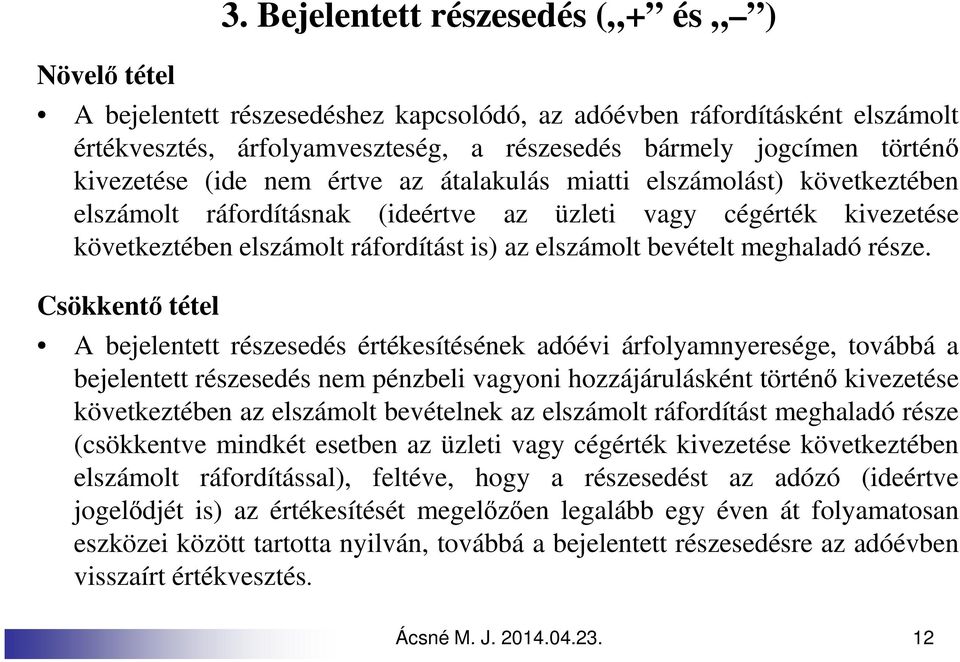 értve az átalakulás miatti elszámolást) következtében elszámolt ráfordításnak (ideértve az üzleti vagy cégérték kivezetése következtében elszámolt ráfordítást is) az elszámolt bevételt meghaladó