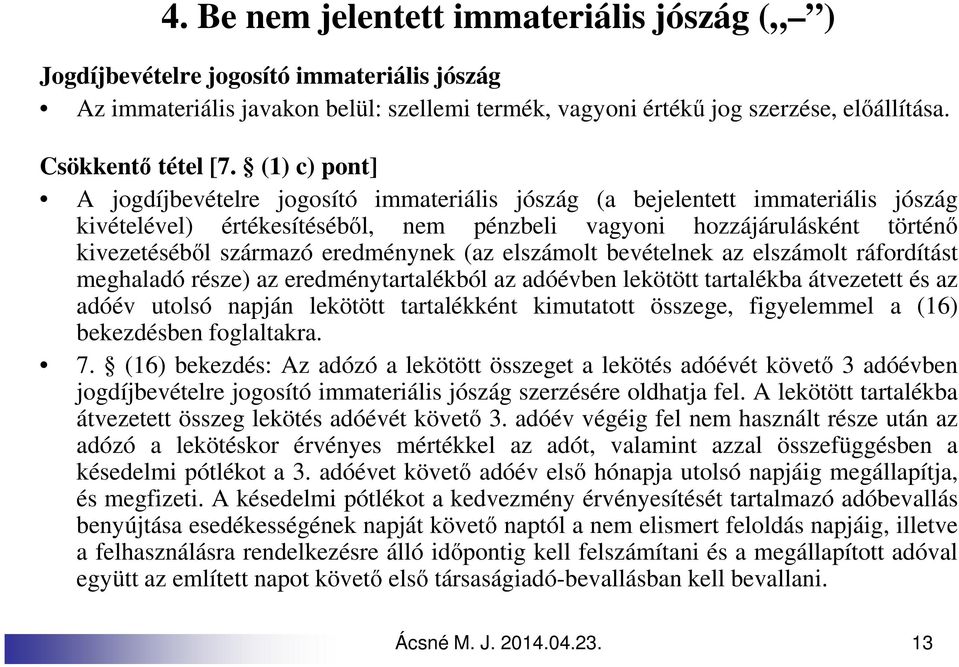 eredménynek (az elszámolt bevételnek az elszámolt ráfordítást meghaladó része) az eredménytartalékból az adóévben lekötött tartalékba átvezetett és az adóév utolsó napján lekötött tartalékként