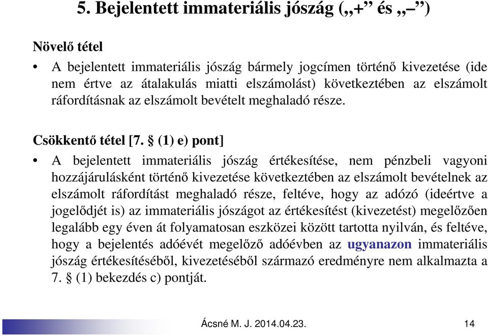 (1) e) pont] A bejelentett immateriális jószág értékesítése, nem pénzbeli vagyoni hozzájárulásként történő kivezetése következtében az elszámolt bevételnek az elszámolt ráfordítást meghaladó része,