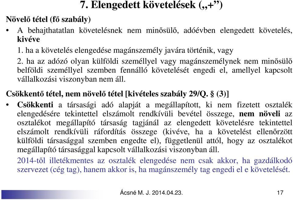 ha az adózó olyan külföldi személlyel vagy magánszemélynek nem minősülő belföldi személlyel szemben fennálló követelését engedi el, amellyel kapcsolt vállalkozási viszonyban nem áll.