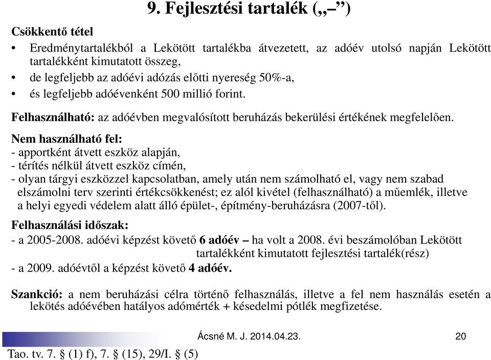 Nem használható fel: - apportként átvett eszköz alapján, - térítés nélkül átvett eszköz címén, - olyan tárgyi eszközzel kapcsolatban, amely után nem számolható el, vagy nem szabad elszámolni terv