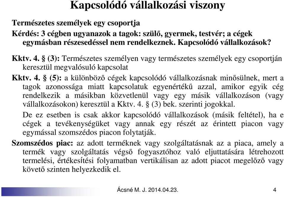 (3): Természetes személyen vagy természetes személyek egy csoportján keresztül megvalósuló kapcsolat Kktv. 4.