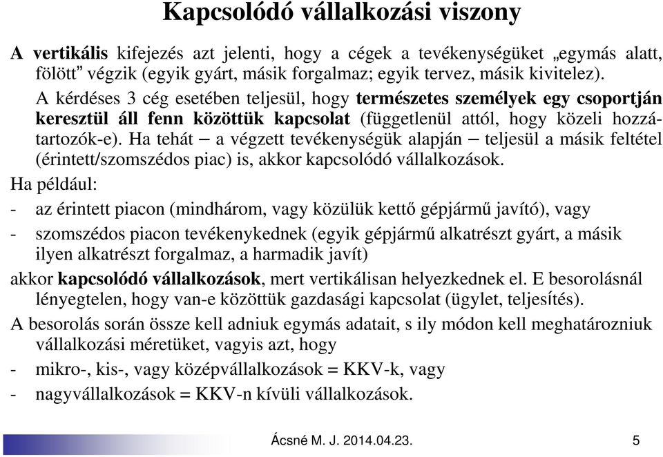 Ha tehát a végzett tevékenységük alapján teljesül a másik feltétel (érintett/szomszédos piac) is, akkor kapcsolódó vállalkozások.