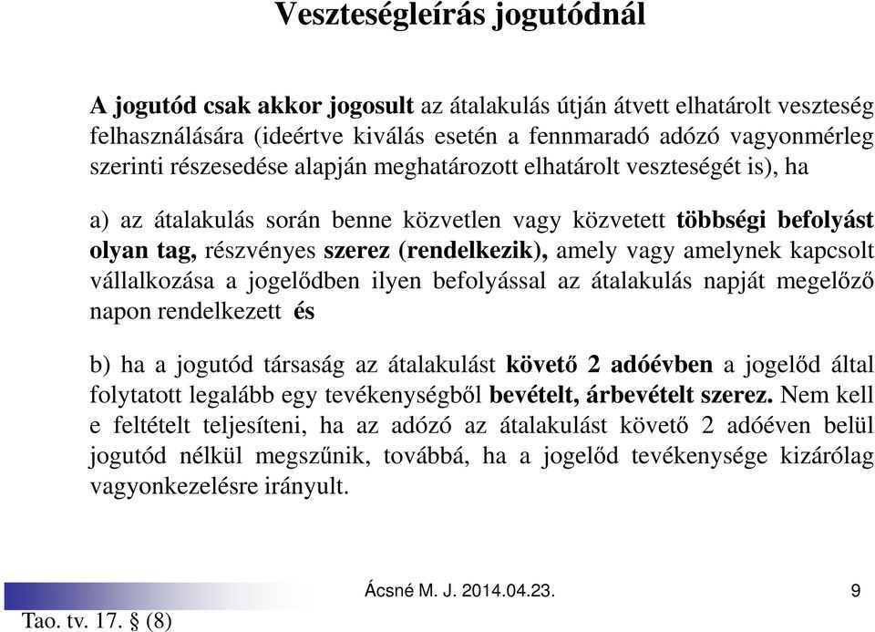 vállalkozása a jogelődben ilyen befolyással az átalakulás napját megelőző napon rendelkezett és b) ha a jogutód társaság az átalakulást követő 2 adóévben a jogelőd által folytatott legalább egy