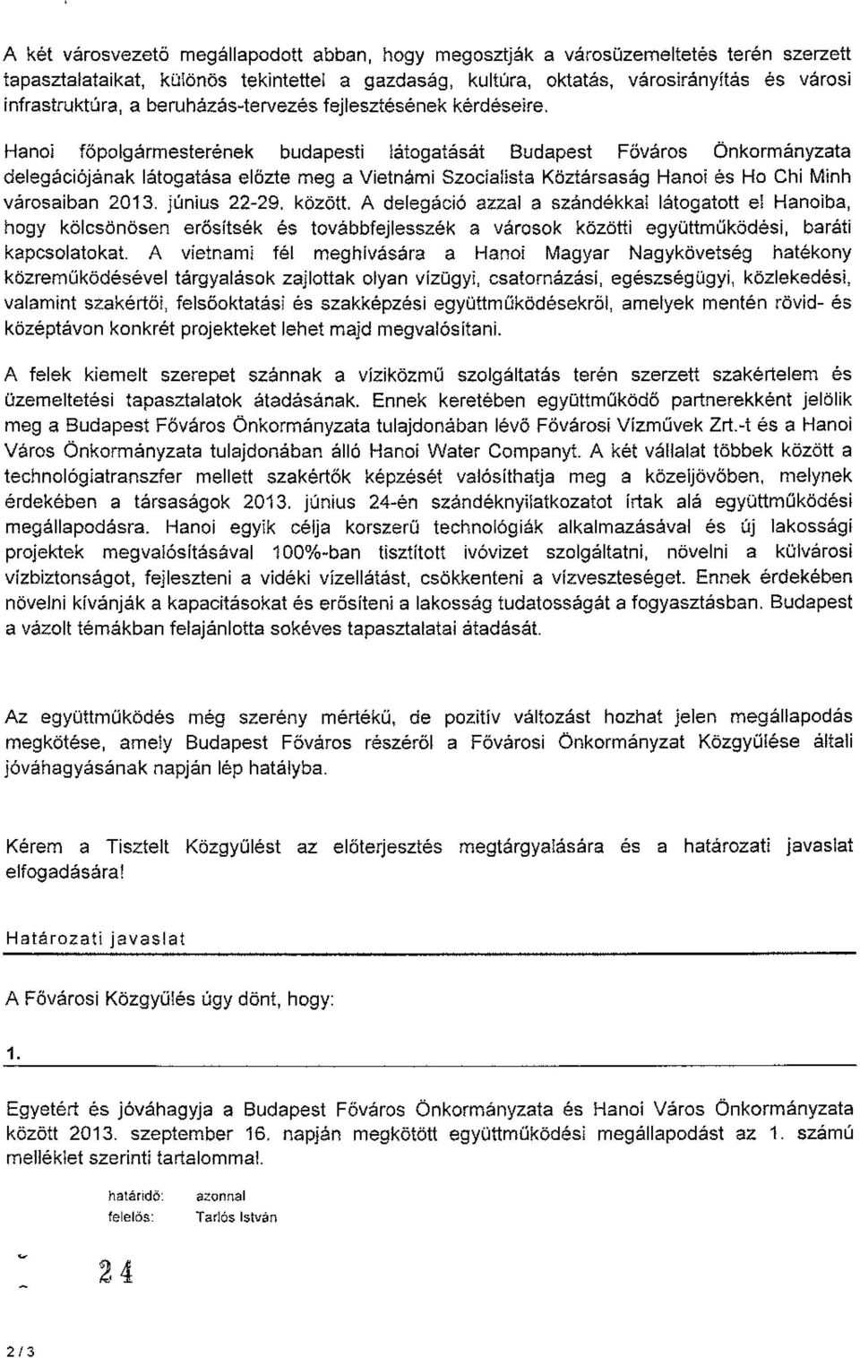 Hanoi főpolgármesterének budapesti látogatását Budapest Főváros Önkormányzata delegációjának látogatása előzte meg a Vietnámi Szacialista Köztársaság Hanoi és Ho Chi Minh városaiban 2013.