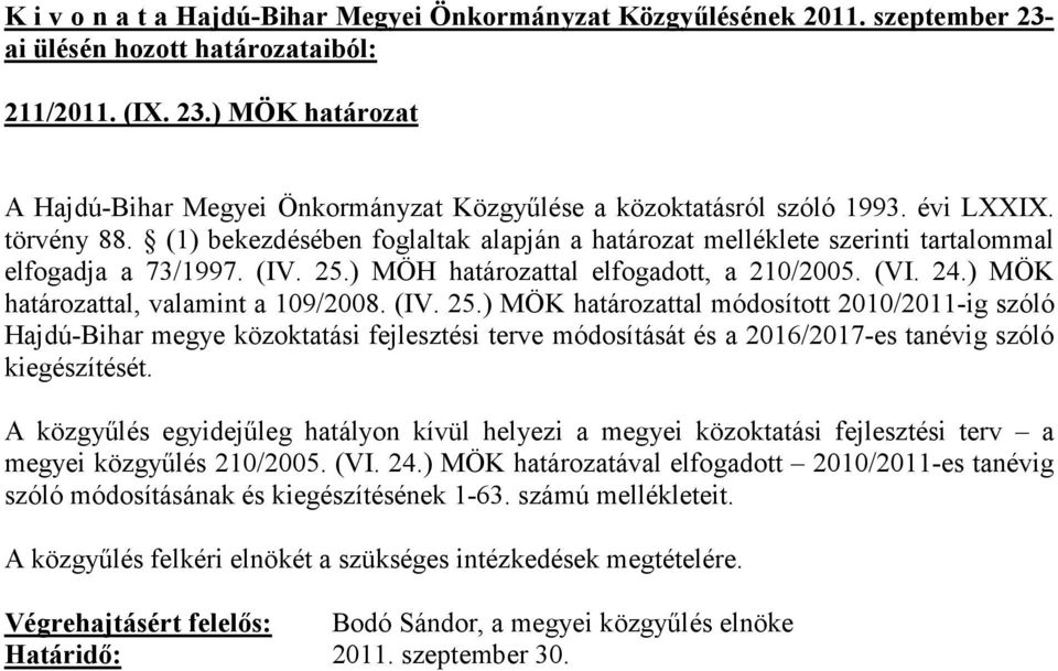 (IV. 25.) MÖK határozattal módosított 2010/2011-ig szóló Hajdú-Bihar megye közoktatási fejlesztési terve módosítását és a 2016/2017-es tanévig szóló kiegészítését.