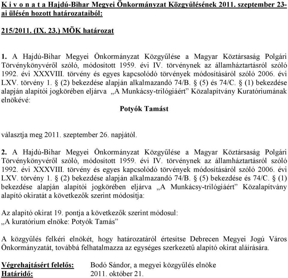 (1) bekezdése alapján alapítói jogkörében eljárva A Munkácsy-trilógiáért Közalapítvány Kuratóriumának elnökévé: Potyók Tamást választja meg 20