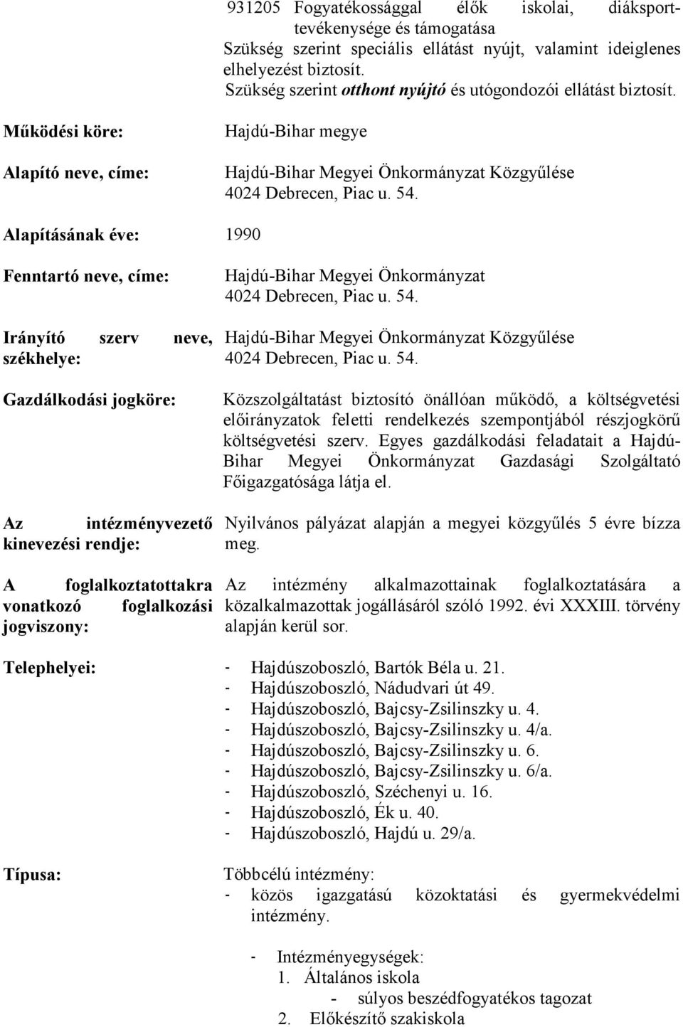 Alapításának éve: 1990 Fenntartó neve, címe: Irányító szerv neve, székhelye: Gazdálkodási jogköre: Az intézményvezetı kinevezési rendje: A foglalkoztatottakra vonatkozó foglalkozási jogviszony: