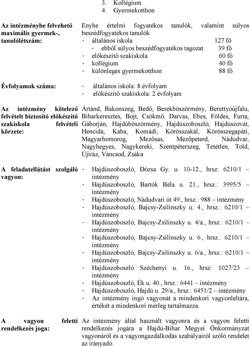 beszédfogyatékos tagozat 39 fı - elıkészítı szakiskola 60 fı - kollégium 40 fı - különleges gyermekotthon 88 fı Évfolyamok száma: - általános iskola: 8 évfolyam - elıkészítı szakiskola: 2 évfolyam Az