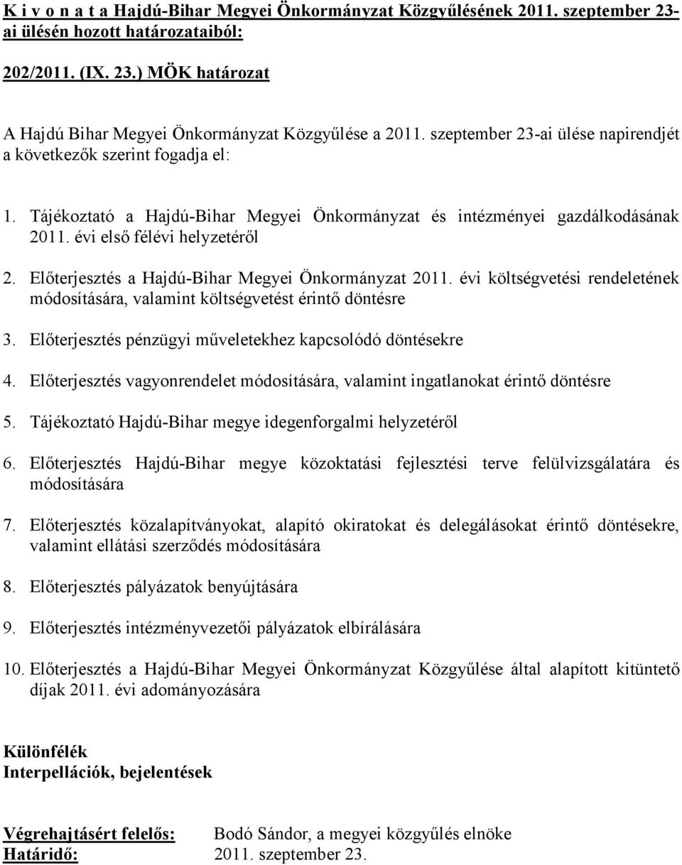 évi költségvetési rendeletének módosítására, valamint költségvetést érintı döntésre 3. Elıterjesztés pénzügyi mőveletekhez kapcsolódó döntésekre 4.