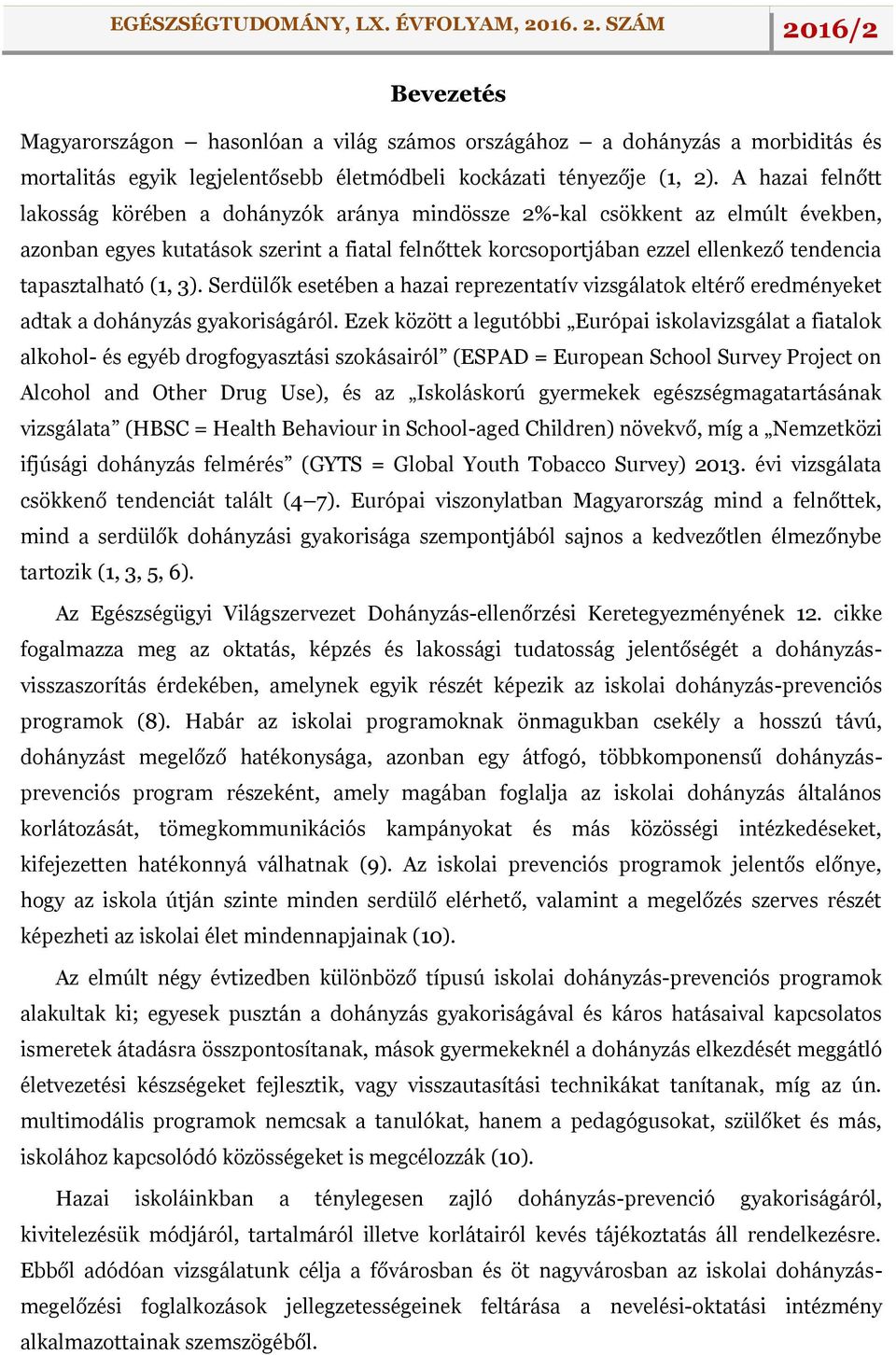 tapasztalható (1, 3). Serdülők esetében a hazai reprezentatív vizsgálatok eltérő eredményeket adtak a dohányzás gyakoriságáról.