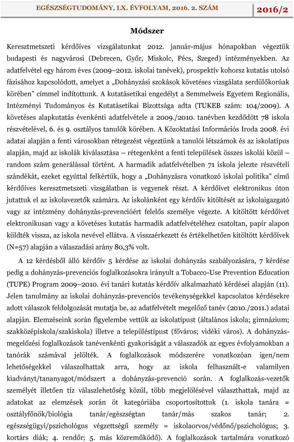 iskolai tanévek), prospektív kohorsz kutatás utolsó fázisához kapcsolódott, amelyet a Dohányzási szokások követéses vizsgálata serdülőkorúak körében címmel indítottunk.