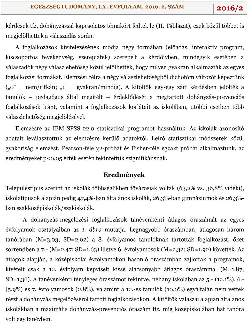 közül jelölhették, hogy milyen gyakran alkalmazták az egyes foglalkozási formákat. Elemzési célra a négy válaszlehetőségből dichotóm változót képeztünk ( 0 = nem/ritkán; 1 = gyakran/mindig).