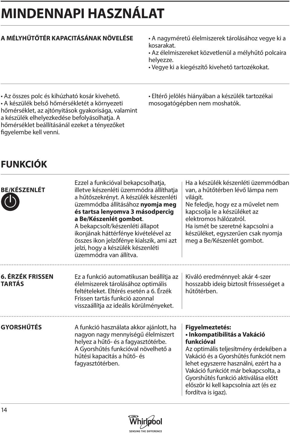 A készülék belső hőmérsékletét a környezeti hőmérséklet, az ajtónyitások gyakorisága, valamint a készülék elhelyezkedése befolyásolhatja.