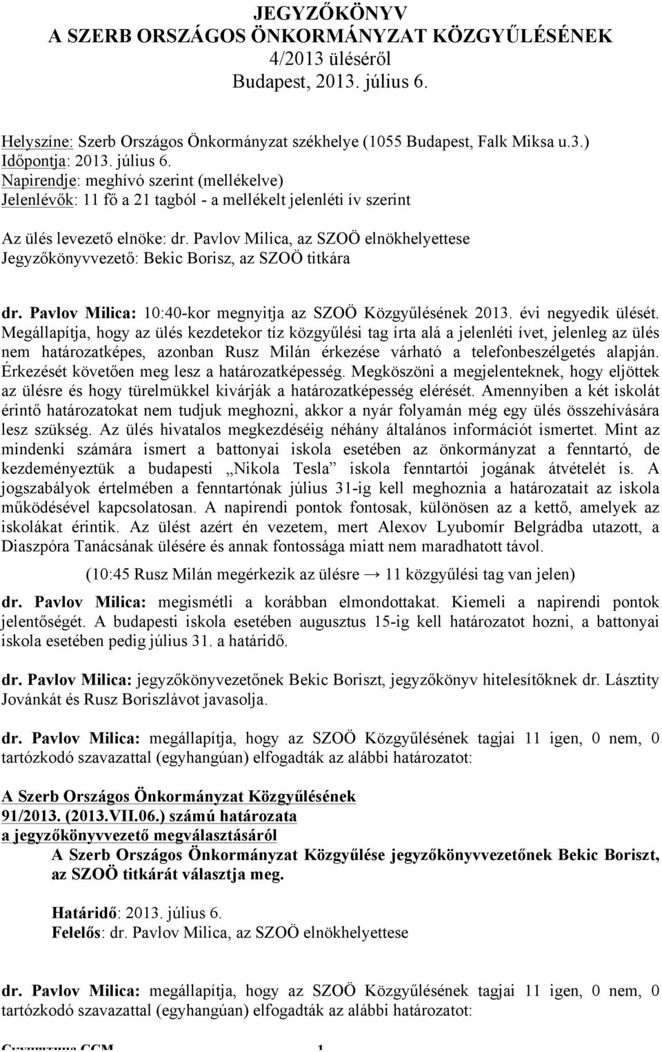 Pavlov Milica, az SZOÖ elnökhelyettese Jegyzőkönyvvezető: Bekic Borisz, az SZOÖ titkára dr. Pavlov Milica: 10:40-kor megnyitja az SZOÖ Közgyűlésének 2013. évi negyedik ülését.