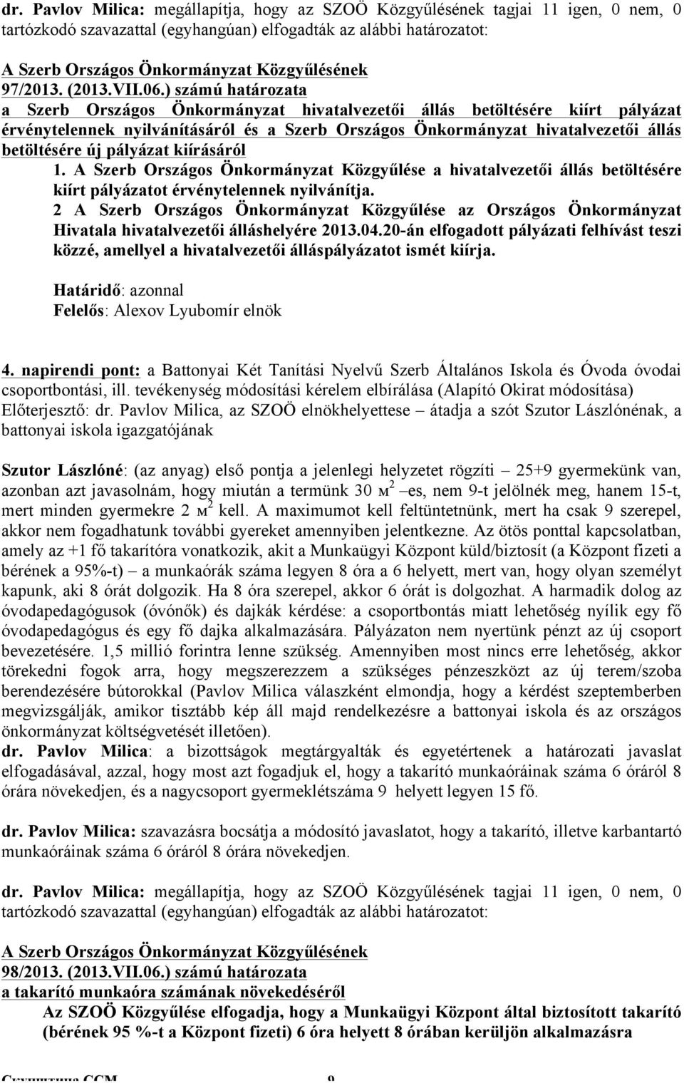 pályázat kiírásáról 1. A Szerb Országos Önkormányzat Közgyűlése a hivatalvezetői állás betöltésére kiírt pályázatot érvénytelennek nyilvánítja.