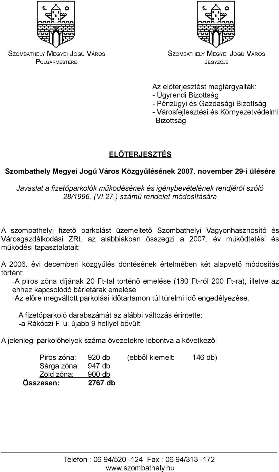 27.) számú rendelet módosítására A szombathelyi fizető parkolást üzemeltető Szombathelyi Vagyonhasznosító és Városgazdálkodási ZRt. az alábbiakban összegzi a 2007.