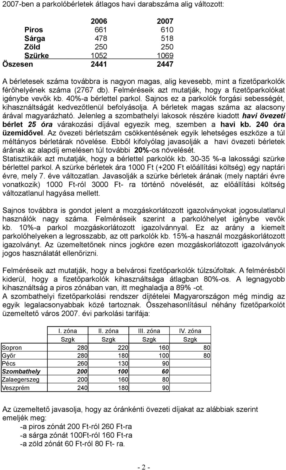 Sajnos ez a parkolók forgási sebességét, kihasználtságát kedvezőtlenül befolyásolja. A bérletek magas száma az alacsony árával magyarázható.