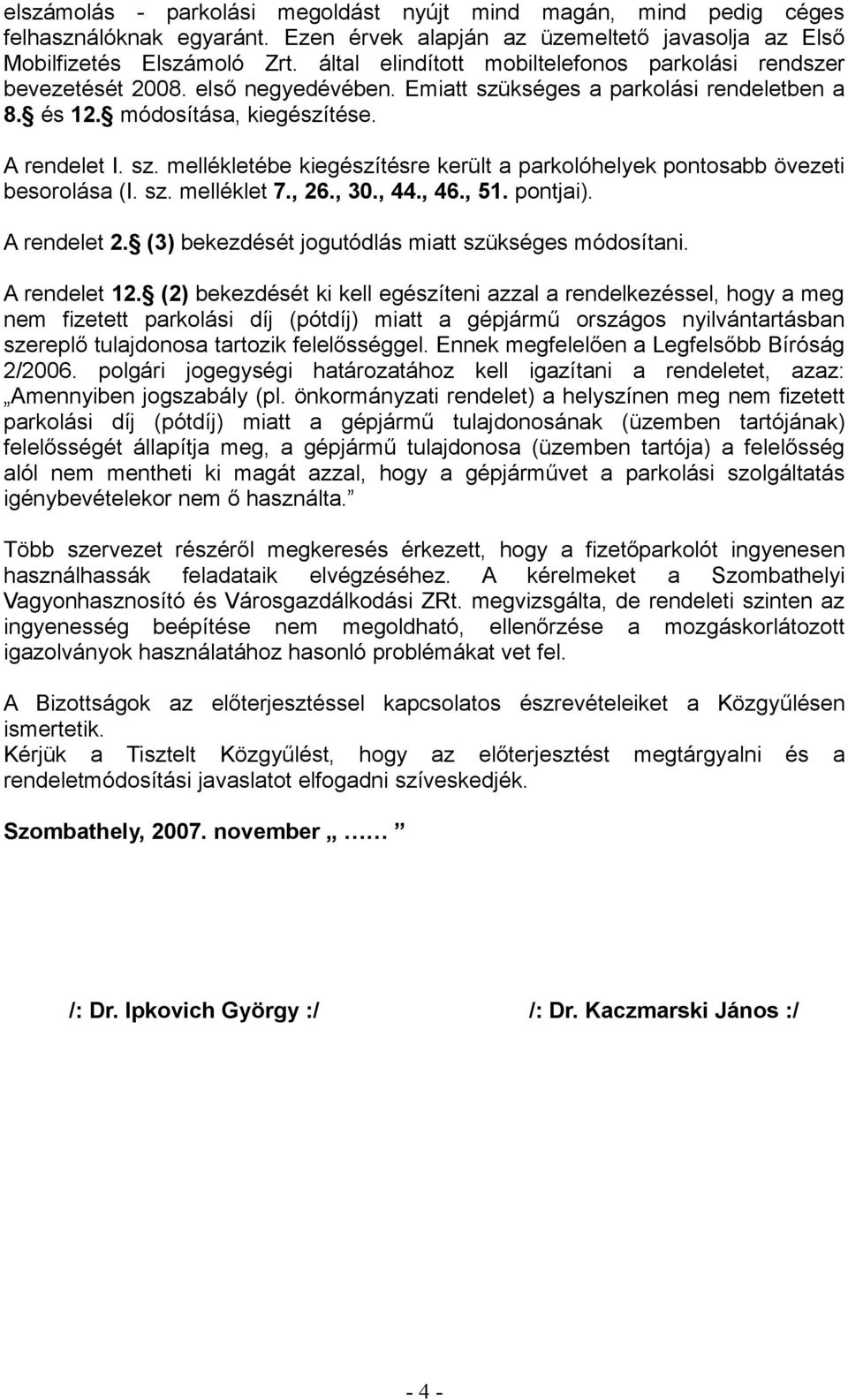 sz. melléklet 7., 26., 30., 44., 46., 51. pontjai). A rendelet 2. (3) bekezdését jogutódlás miatt szükséges módosítani. A rendelet 12.