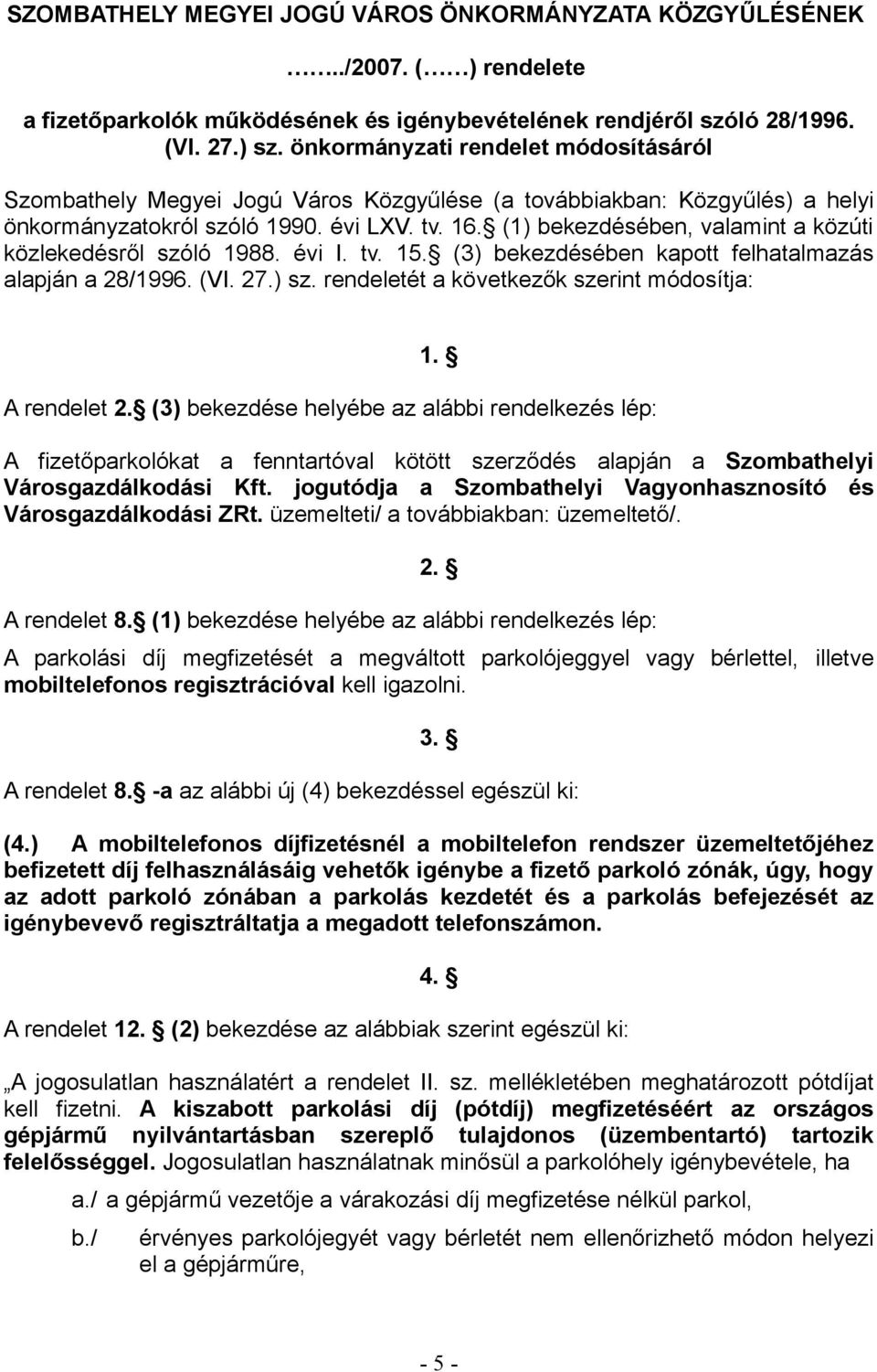 (1) bekezdésében, valamint a közúti közlekedésről szóló 1988. évi I. tv. 15. (3) bekezdésében kapott felhatalmazás alapján a 28/1996. (VI. 27.) sz. rendeletét a következők szerint módosítja: 1.