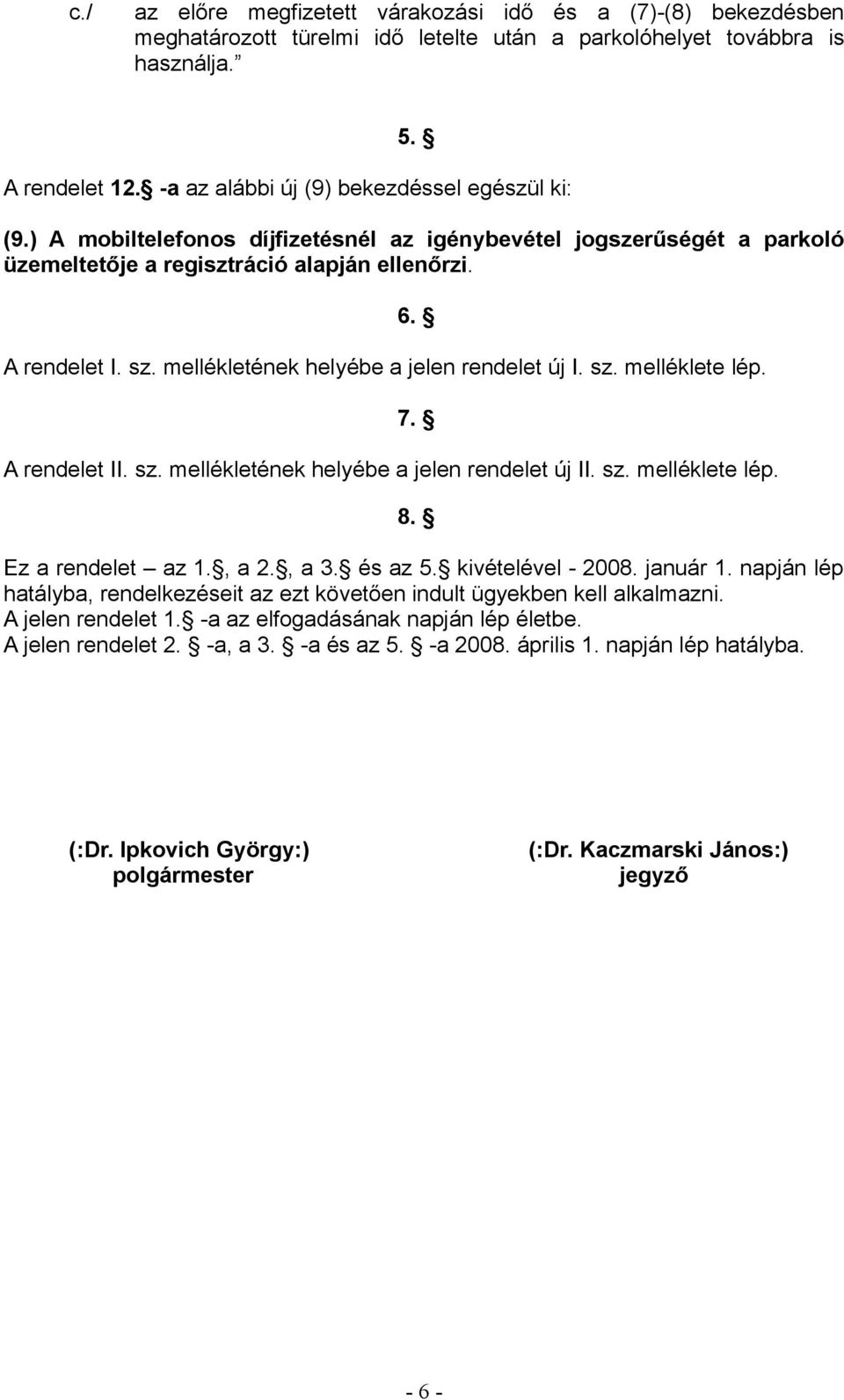 mellékletének helyébe a jelen rendelet új I. sz. melléklete lép. A rendelet II. sz. mellékletének helyébe a jelen rendelet új II. sz. melléklete lép. 6. 7. 8. Ez a rendelet az 1., a 2., a 3. és az 5.