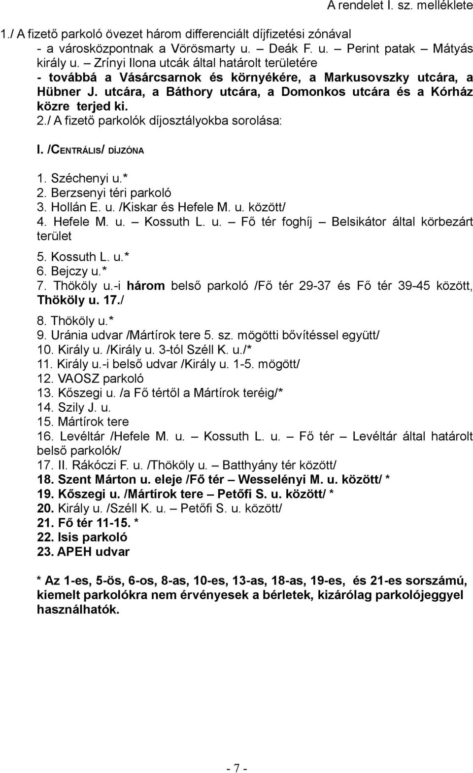 / A fizető parkolók díjosztályokba sorolása: I. /CENTRÁLIS/ DÍJZÓNA 1. Széchenyi u.* 2. Berzsenyi téri parkoló 3. Hollán E. u. /Kiskar és Hefele M. u. között/ 4. Hefele M. u. Kossuth L. u. Fő tér foghíj Belsikátor által körbezárt terület 5.