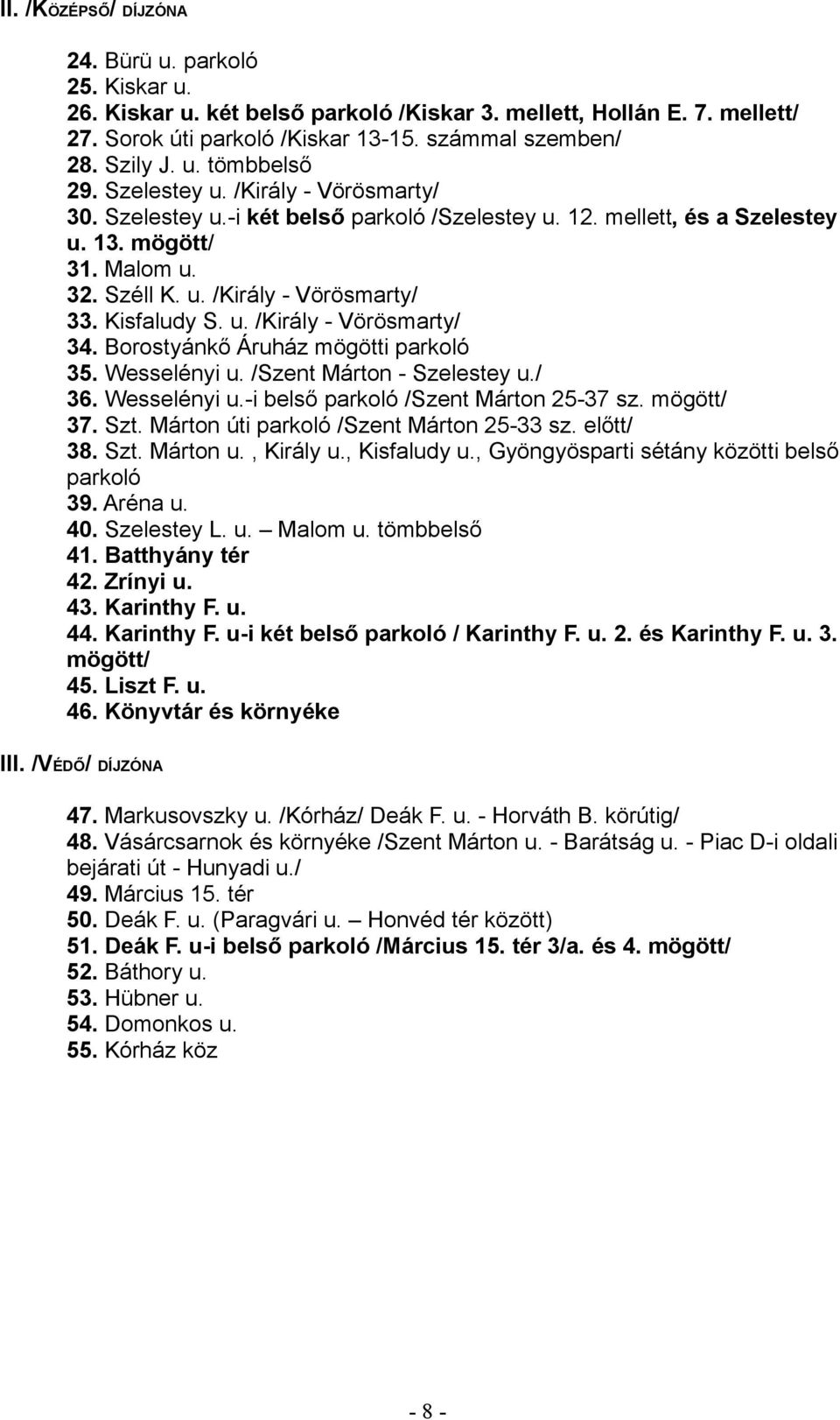 Borostyánkő Áruház mögötti parkoló 35. Wesselényi u. /Szent Márton - Szelestey u./ 36. Wesselényi u.-i belső parkoló /Szent Márton 25-37 sz. mögött/ 37. Szt. Márton úti parkoló /Szent Márton 25-33 sz.