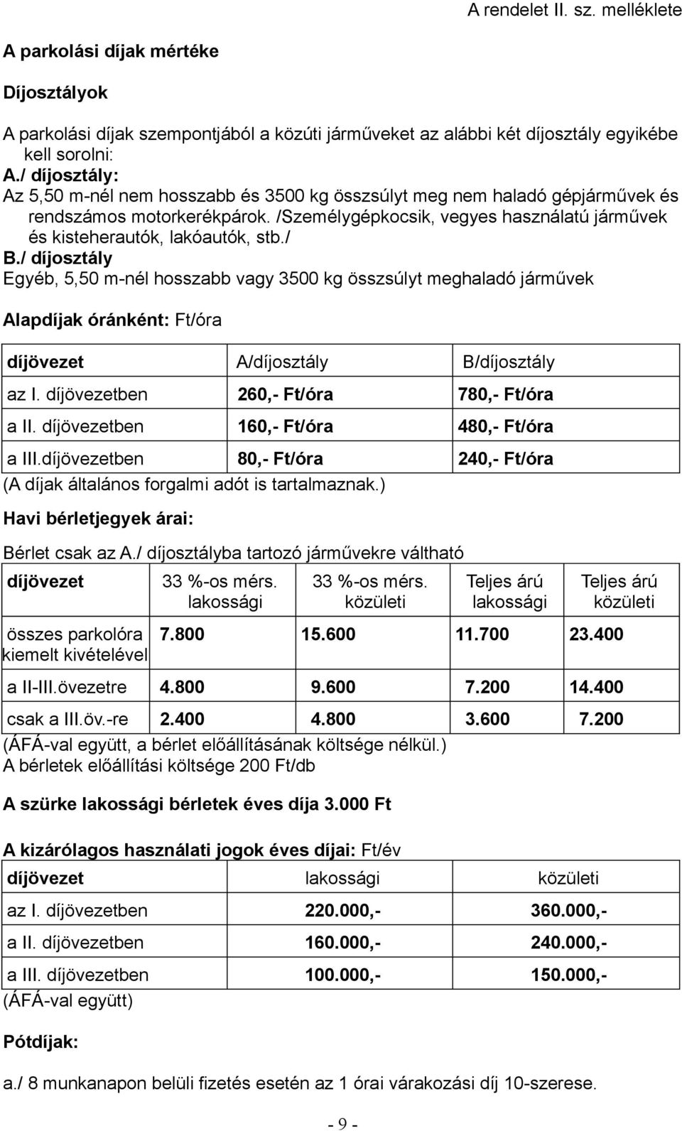 / B./ díjosztály Egyéb, 5,50 m-nél hosszabb vagy 3500 kg összsúlyt meghaladó járművek Alapdíjak óránként: Ft/óra díjövezet A/díjosztály B/díjosztály az I. díjövezetben 260,- Ft/óra 780,- Ft/óra a II.