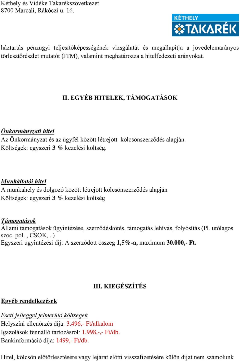 Munkáltatói hitel A munkahely és dolgozó között létrejött kölcsönszerződés alapján Költségek: egyszeri 3 % kezelési költség Támogatások Állami támogatások ügyintézése, szerződéskötés, támogatás