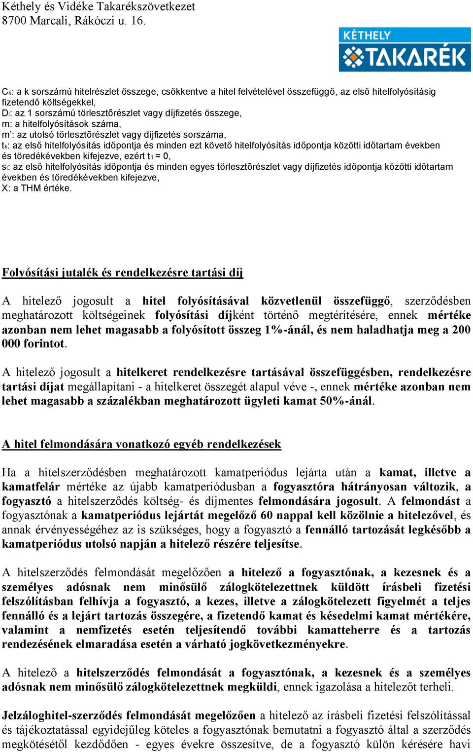 töredékévekben kifejezve, ezért t1 = 0, sl: az első hitelfolyósítás időpontja és minden egyes törlesztõrészlet vagy díjfizetés időpontja közötti időtartam években és töredékévekben kifejezve, X: a