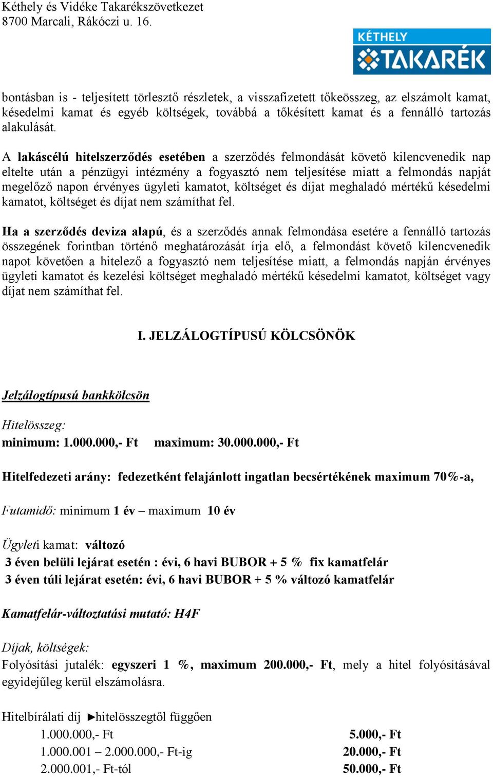 ügyleti kamatot, költséget és díjat meghaladó mértékű késedelmi kamatot, költséget és díjat nem számíthat fel.